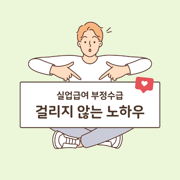 실업급여 부정수급 걸리는 이유 및 걸리지 않는 노하우